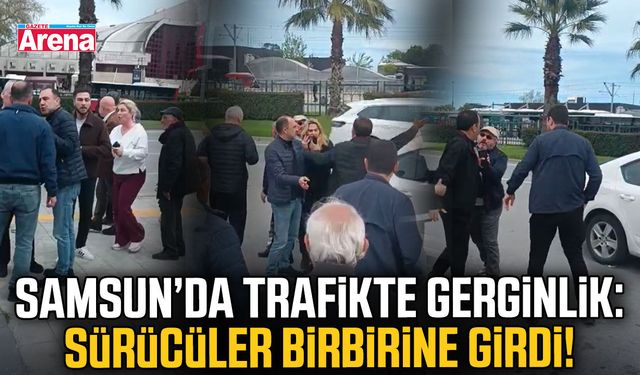 Samsun’da trafikte gerginlik: Sürücüler birbirine girdi!