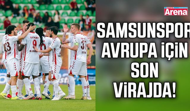 Samsunspor Avrupa için son virajda!