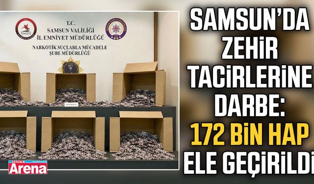 Samsun’da zehir tacirlerine darbe: 172 bin hap ele geçirildi