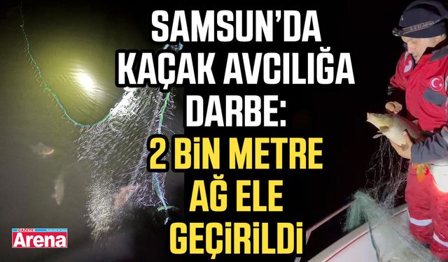 Samsun’da kaçak avcılığa darbe: 2 bin metre ağ ele geçirildi