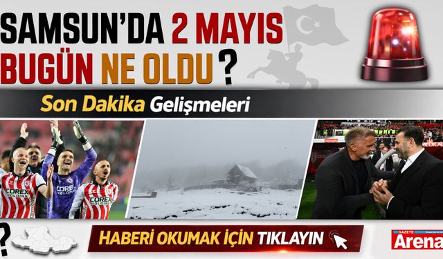 2 Mayıs 2026 Cumartesi Samsun'da neler oldu?