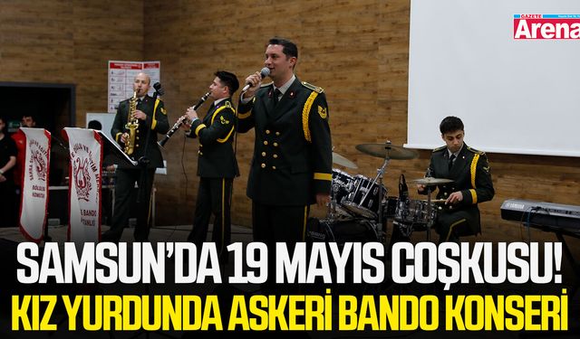 Samsun’da 19 Mayıs coşkusu! Kız yurdunda askeri bando konseri