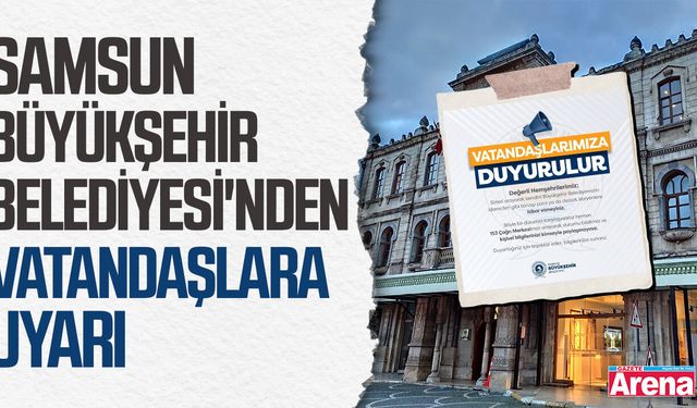 Samsun Büyükşehir Belediyesi'nden vatandaşlara uyarı