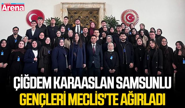 Çiğdem Karaaslan Samsunlu gençleri Meclis'te ağırladı