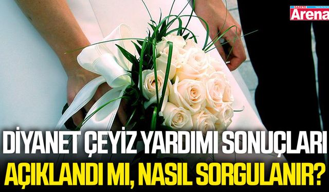Diyanet çeyiz yardımı sonuçları açıklandı mı, nasıl sorgulanır?