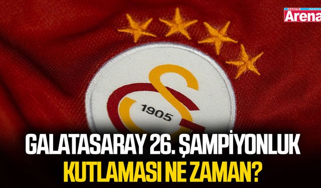 Galatasaray 26. şampiyonluk kutlaması ne zaman?