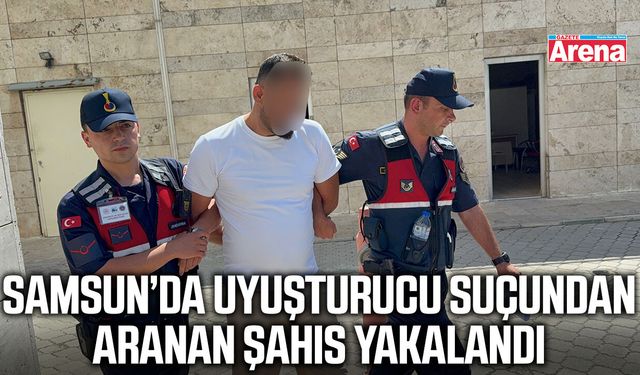 Samsun’da uyuşturucu suçundan aranan şahıs yakalandı