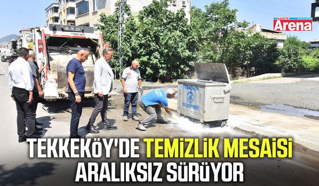 Tekkeköy'de temizlik mesaisi aralıksız sürüyor