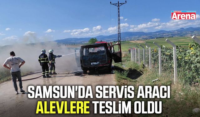 Samsun'da servis aracı alevlere teslim oldu
