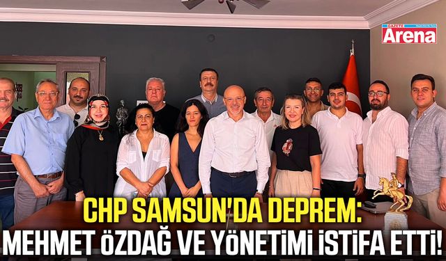 CHP Samsun'da deprem: Mehmet Özdağ ve yönetimi istifa etti!