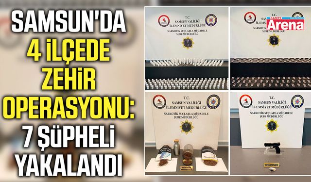 Samsun'da 4 ilçede zehir operasyonu: 7 şüpheli yakalandı
