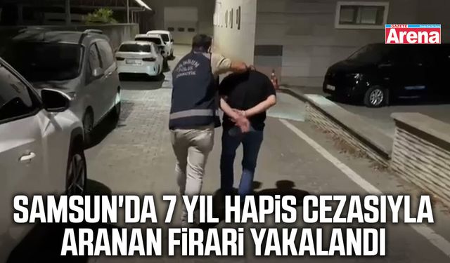 Samsun'da 7 yıl hapis cezasıyla aranan hükümlü yakalandı