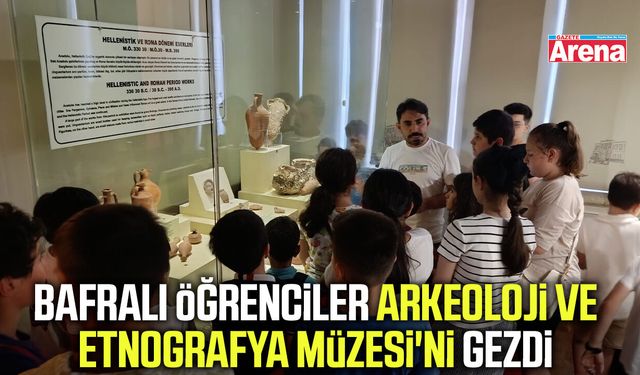 Bafralı öğrenciler Arkeoloji ve Etnografya Müzesi'ni gezdi