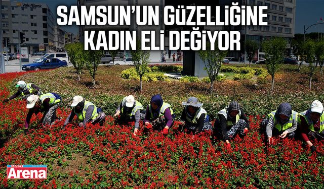 Samsun’un güzelliğine kadın eli değiyor