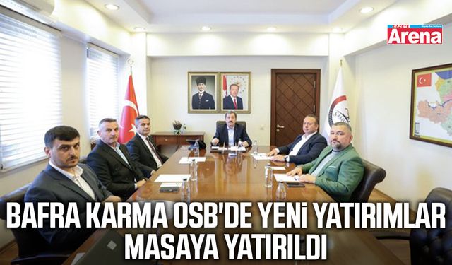 Bafra Karma OSB'de yeni yatırımlar masaya yatırıldı
