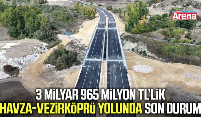 3 milyar 965 milyon TL’lik Havza-Vezirköprü yolunda son durum