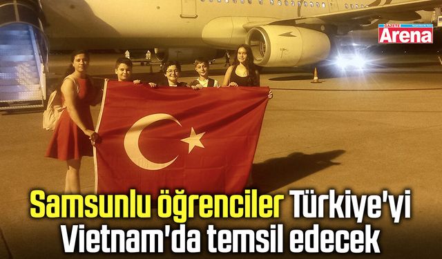 Samsunlu öğrenciler Türkiye'yi Vietnam'da temsil edecek