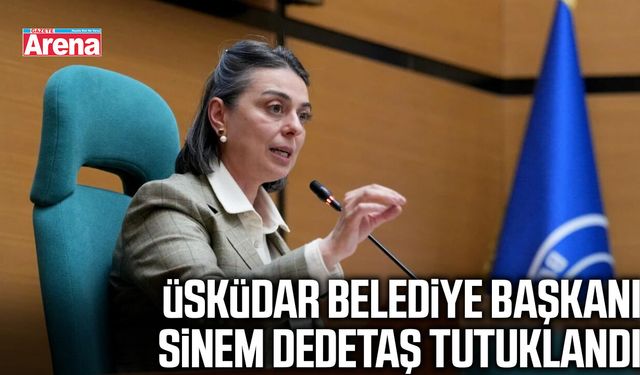 Üsküdar Belediye Başkanı Sinem Dedetaş tutuklandı