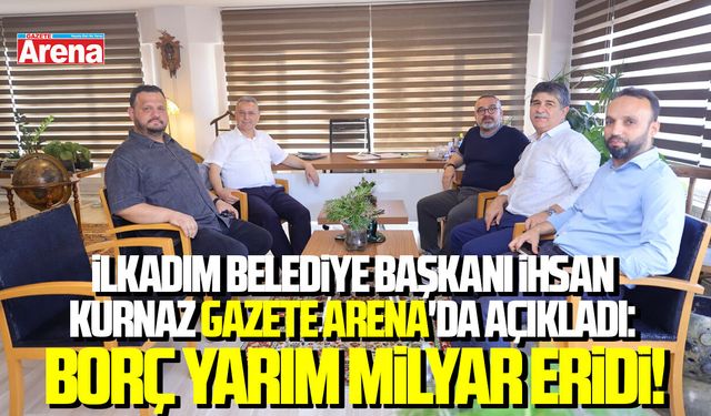 İlkadım Belediye Başkanı İhsan Kurnaz Gazete Arena'da açıkladı:  Borç yarım milyar eridi!
