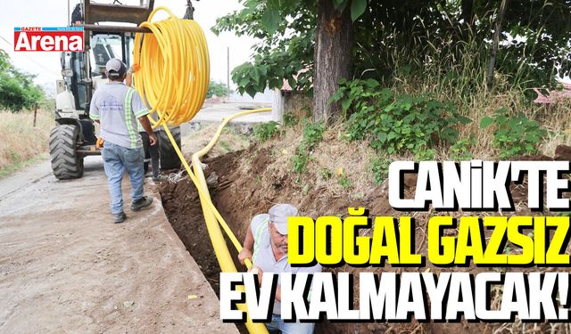 Canik'te doğal gazsız ev kalmayacak!