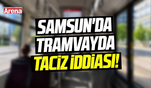 Samsun'da tramvayda taciz iddiası!