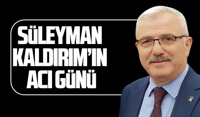 Süleyman Kaldırım'ın acı günü