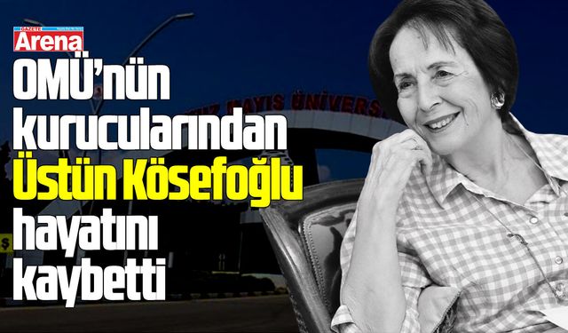 OMÜ’nün kurucularından Üstün Kösefoğlu hayatını kaybetti
