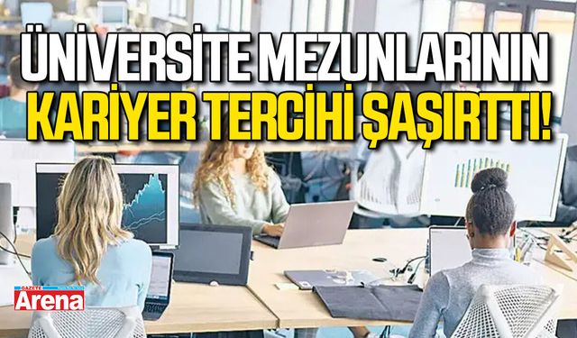 Üniversite mezunlarının kariyer tercihi şaşırttı