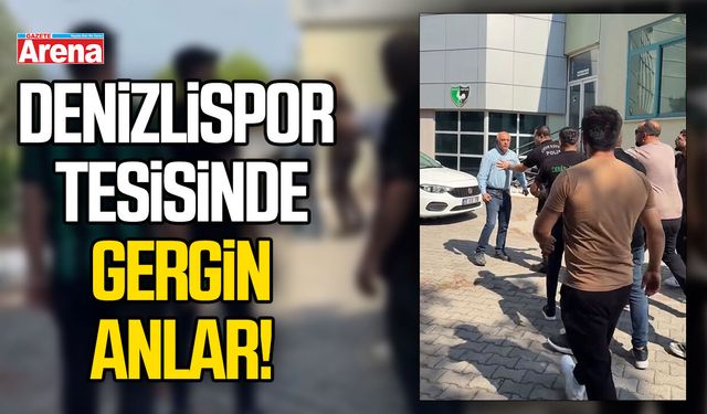 Denizlispor tesisinde gergin anlar