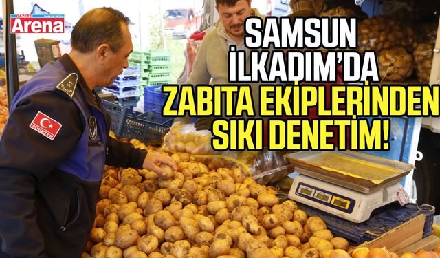 Samsun İlkadım’da zabıta ekiplerinden sıkı denetim