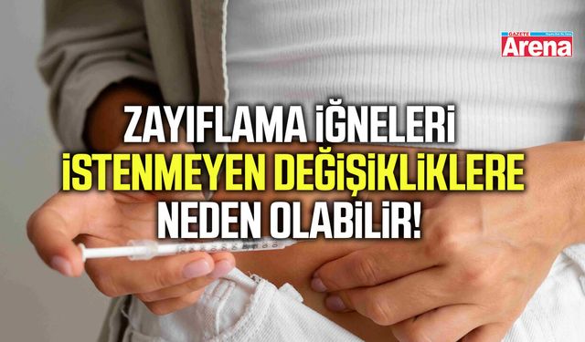 Zayıflama iğneleri istenmeyen değişikliklere neden olabilir