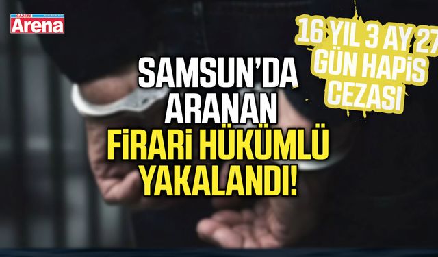 Samsun’da aranan firari hükümlü yakalandı