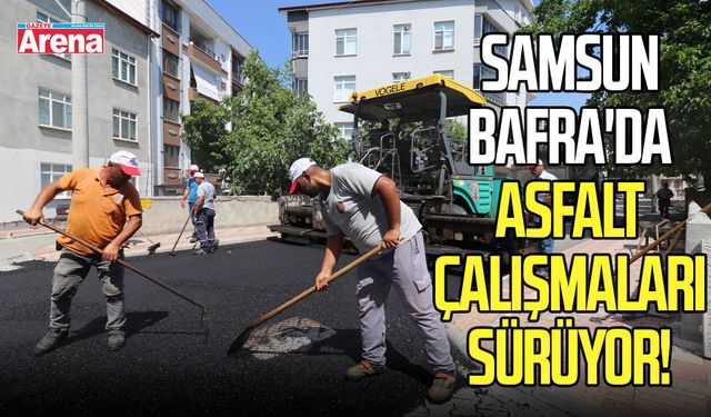 Bafra'da asfalt çalışmaları sürüyor