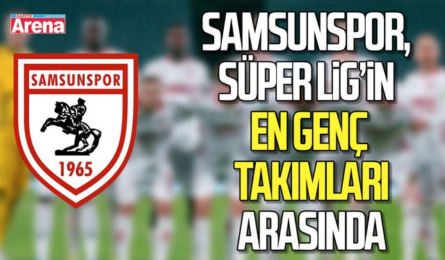 Samsunspor, Süper Lig’in en genç takımları arasında