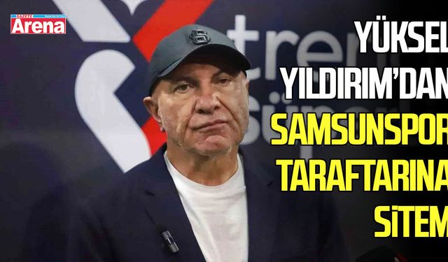Yüksel Yıldırım’dan Samsunspor taraftarına sitem