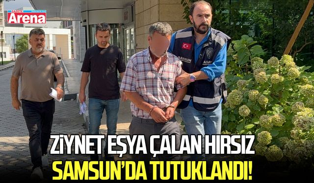 Ziynet eşya çalan hırsız Samsun'da tutuklandı