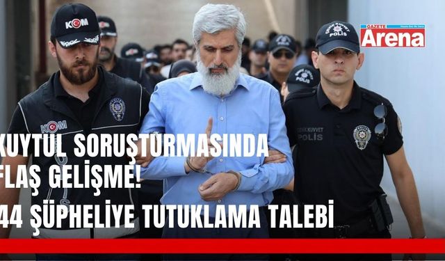 Kuytul soruşturmasında flaş gelişme: 44 şüpheliye tutuklama