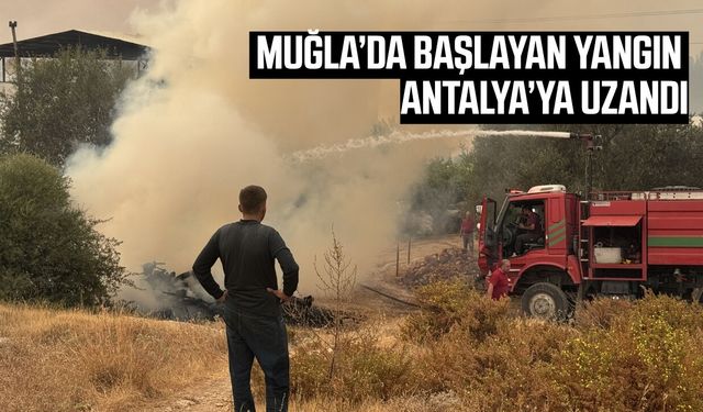 Muğla’da başlayan yangın Antalya’ya uzandı