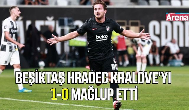 Beşiktaş Hradec Kralove’yi 1-0 mağlup etti