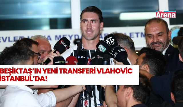 Dusan Vlahovic Beşiktaş için İstanbul’da