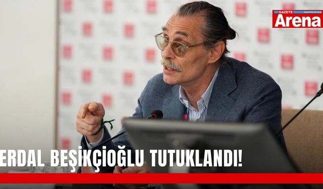 Erdal Beşikçioğlu tutuklandı!