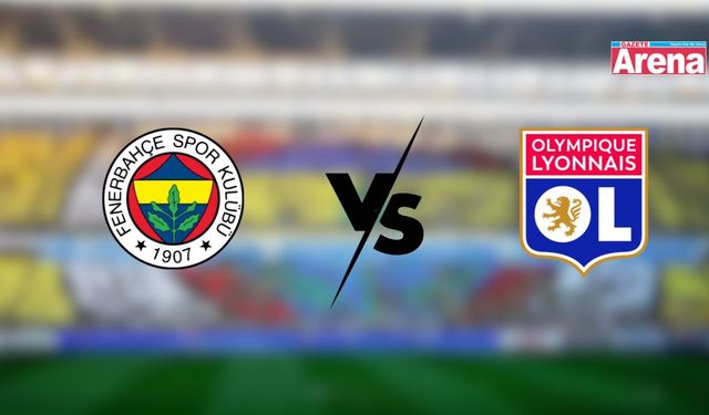 Fenerbahçe-Olympique Lyonnais maçı ne zaman, saat kaçta?