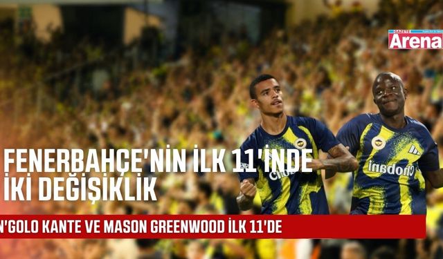 Fenerbahçe'de ilk 11'e iki isim değişikliği