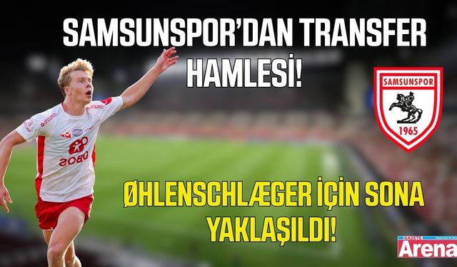 Samsunspor, Øhlenschlæger transferini bitirmeye yakın