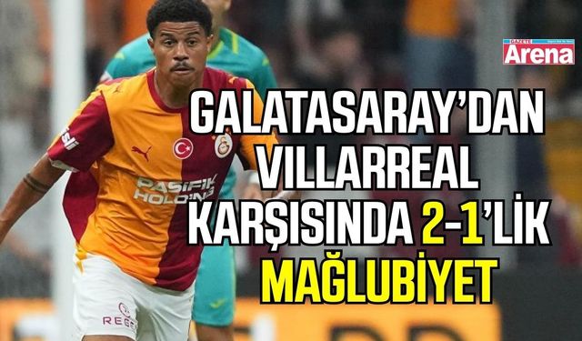 Galatasaray’dan Villarreal karşısında 2-1’lik mağlubiyet