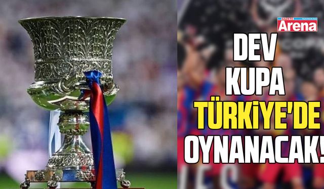 Dev kupa Türkiye'de oynanacak
