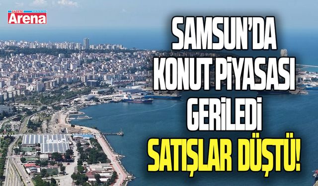 Samsun’da konut piyasası geriledi: satışlar yüzde 12,7 düştü