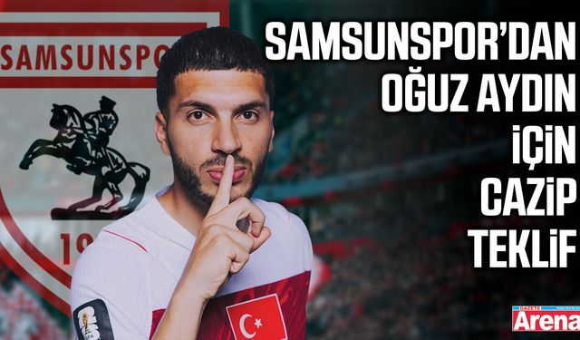 Samsunspor’dan Oğuz Aydın için cazip teklif!
