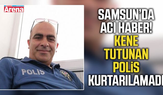 Samsun’da tedavi gören polis memurundan acı haber!