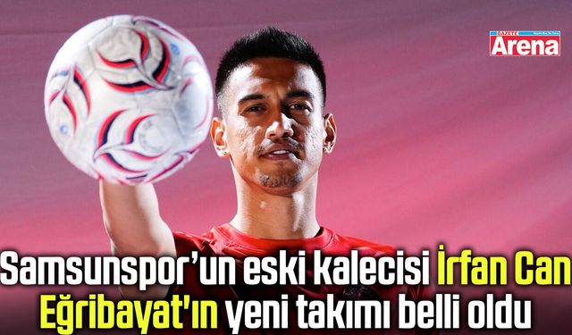 Samsunspor’un eski kalecisi İrfan Can Eğribayat transfer oldu